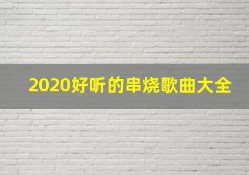 2020好听的串烧歌曲大全