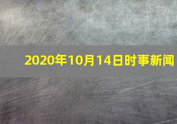 2020年10月14日时事新闻