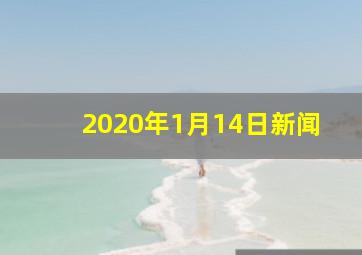 2020年1月14日新闻