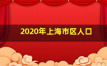 2020年上海市区人口