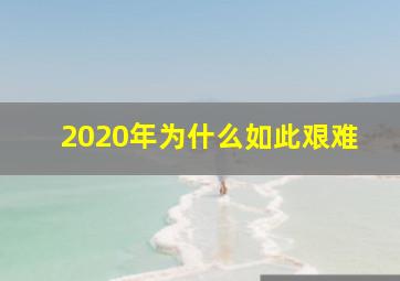 2020年为什么如此艰难