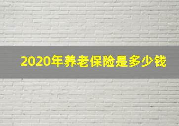 2020年养老保险是多少钱