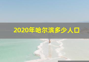 2020年哈尔滨多少人口