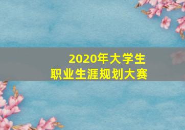 2020年大学生职业生涯规划大赛