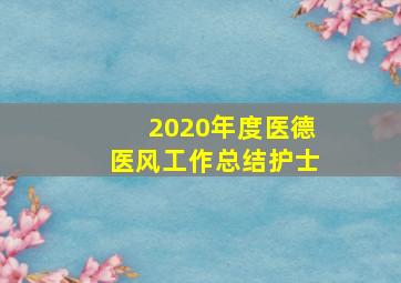 2020年度医德医风工作总结护士