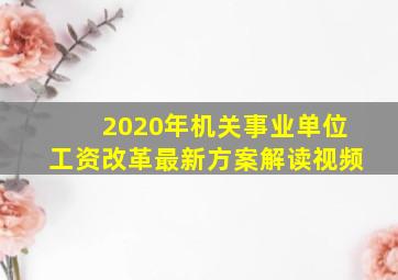 2020年机关事业单位工资改革最新方案解读视频