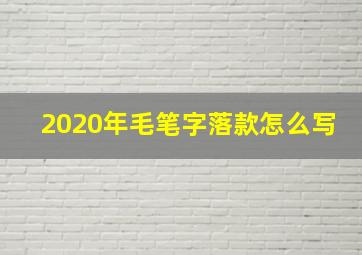 2020年毛笔字落款怎么写