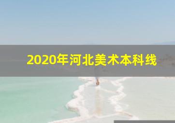 2020年河北美术本科线