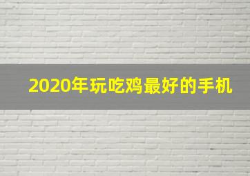 2020年玩吃鸡最好的手机