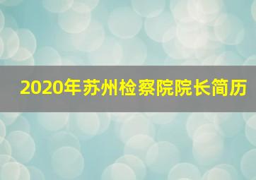 2020年苏州检察院院长简历