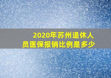 2020年苏州退休人员医保报销比例是多少