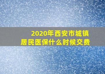 2020年西安市城镇居民医保什么时候交费