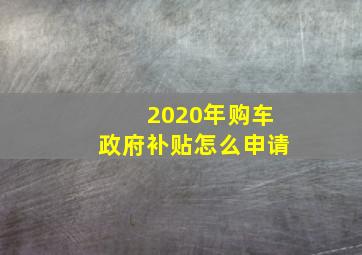 2020年购车政府补贴怎么申请