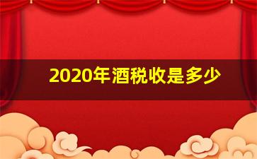 2020年酒税收是多少