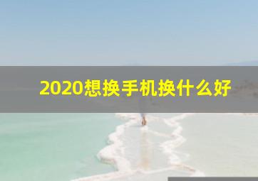 2020想换手机换什么好