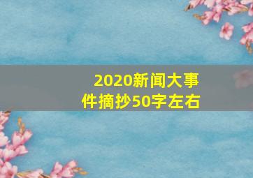 2020新闻大事件摘抄50字左右