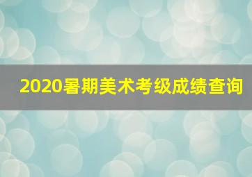 2020暑期美术考级成绩查询