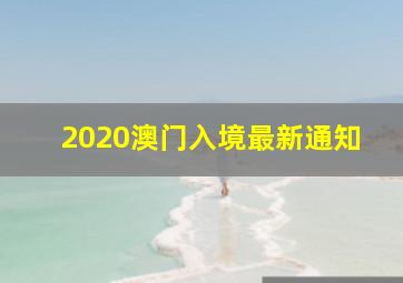 2020澳门入境最新通知