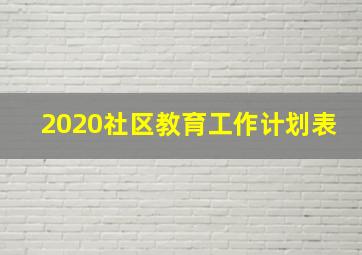 2020社区教育工作计划表