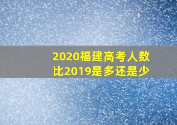 2020福建高考人数比2019是多还是少