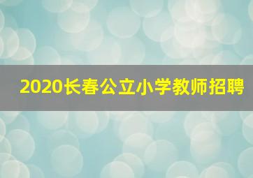 2020长春公立小学教师招聘