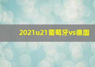 2021u21葡萄牙vs德国