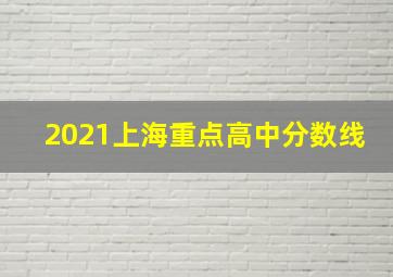 2021上海重点高中分数线