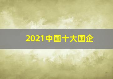 2021中国十大国企