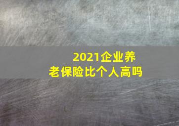 2021企业养老保险比个人高吗