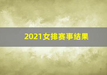 2021女排赛事结果