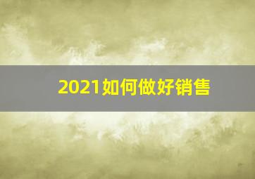 2021如何做好销售