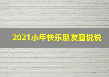 2021小年快乐朋友圈说说