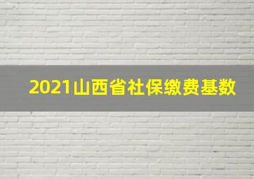 2021山西省社保缴费基数