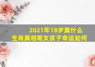 2021年18岁属什么生肖属相呢女孩子命运如何