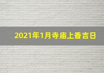 2021年1月寺庙上香吉日