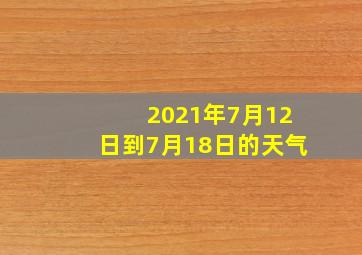 2021年7月12日到7月18日的天气