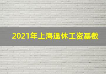 2021年上海退休工资基数