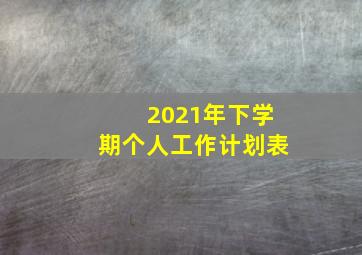 2021年下学期个人工作计划表