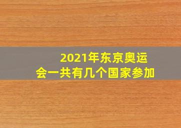 2021年东京奥运会一共有几个国家参加