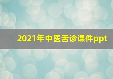 2021年中医舌诊课件ppt