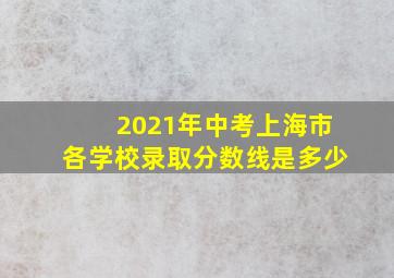 2021年中考上海市各学校录取分数线是多少