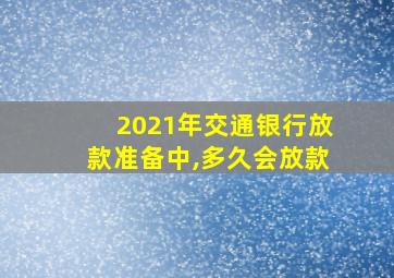 2021年交通银行放款准备中,多久会放款