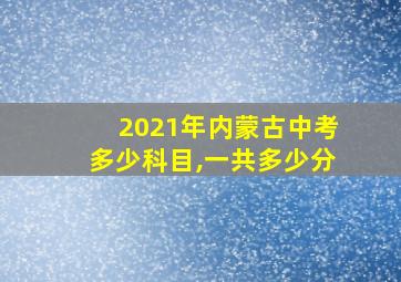 2021年内蒙古中考多少科目,一共多少分