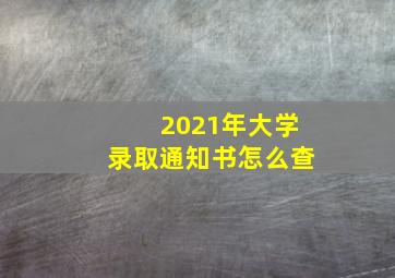 2021年大学录取通知书怎么查