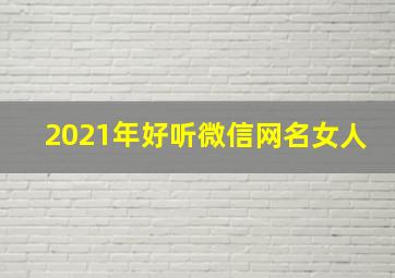 2021年好听微信网名女人