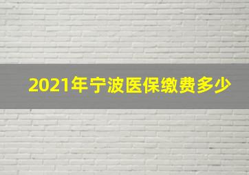 2021年宁波医保缴费多少