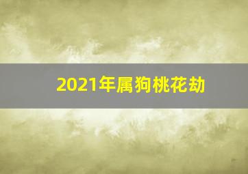 2021年属狗桃花劫