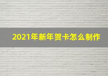 2021年新年贺卡怎么制作