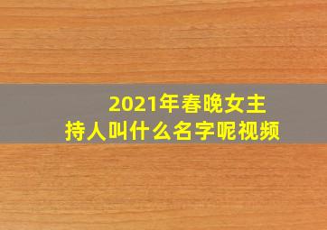 2021年春晚女主持人叫什么名字呢视频