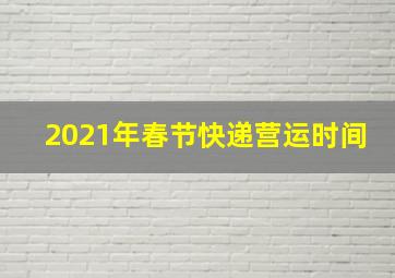 2021年春节快递营运时间